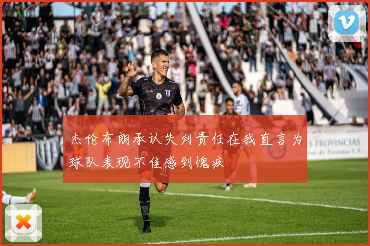 杰伦布朗承认失利责任在我直言为球队表现不佳感到愧疚