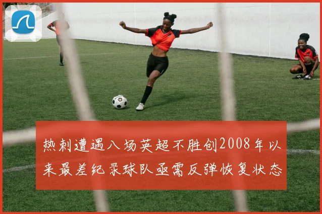 热刺遭遇八场英超不胜创2008年以来最差纪录球队亟需反弹恢复状态