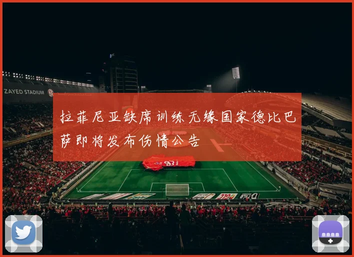拉菲尼亚缺席训练无缘国家德比巴萨即将发布伤情公告