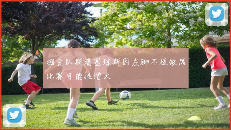 掘金队斯潘塞琼斯因左脚不适缺席比赛可能性增大