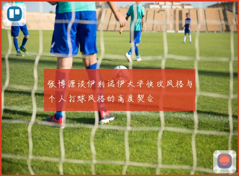 张博源谈伊利诺伊大学快攻风格与个人打球风格的高度契合